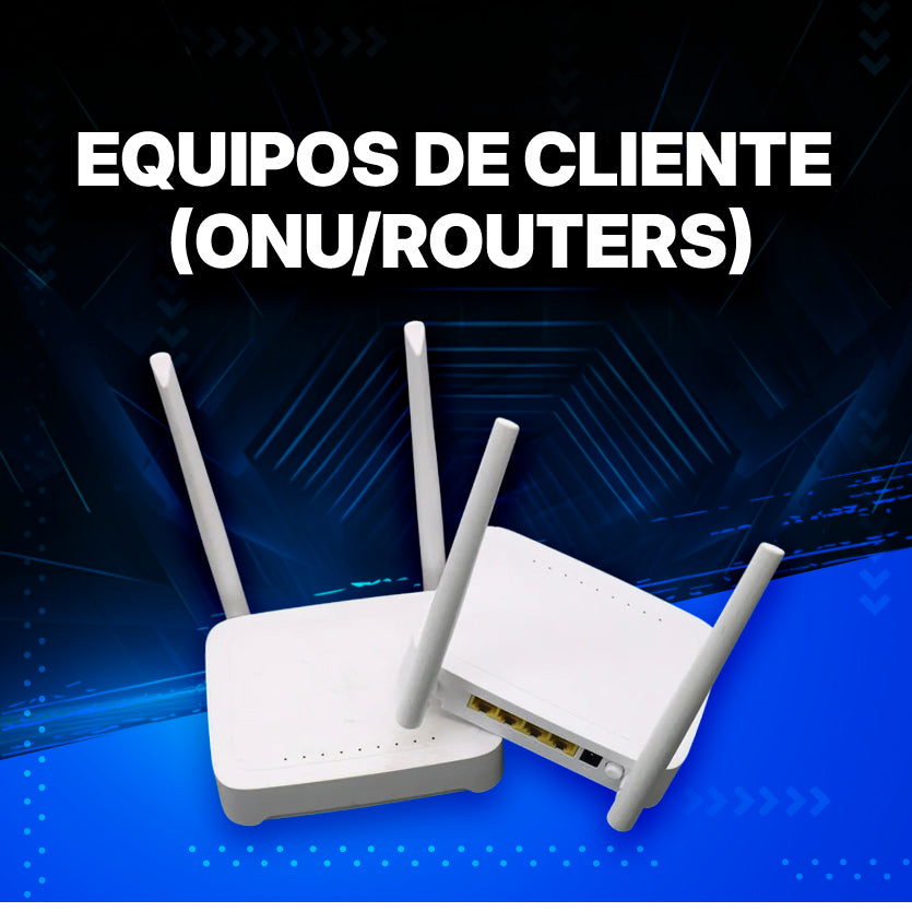 Equipos de Cliente (ONU/Routers)